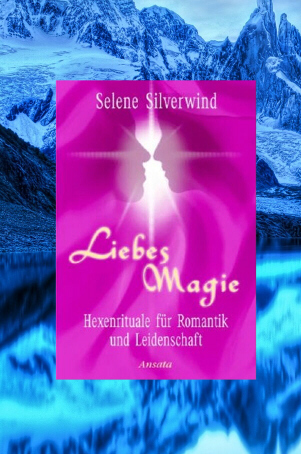 LIEBES-MAGIE - Hexenrituale für Romantik und Leidenschaft (Selene Silverwind)